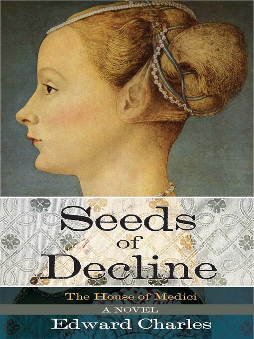 Title details for The House of Medici: Seeds of Decline: a Novel by Edward Charles - Available